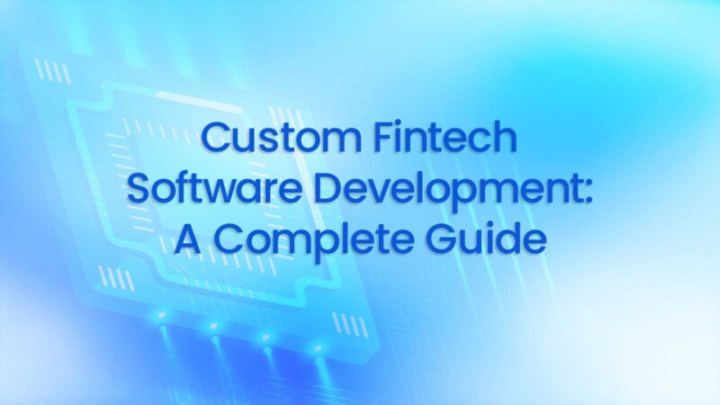 Custom Fintech Software Development: A Complete Guide
